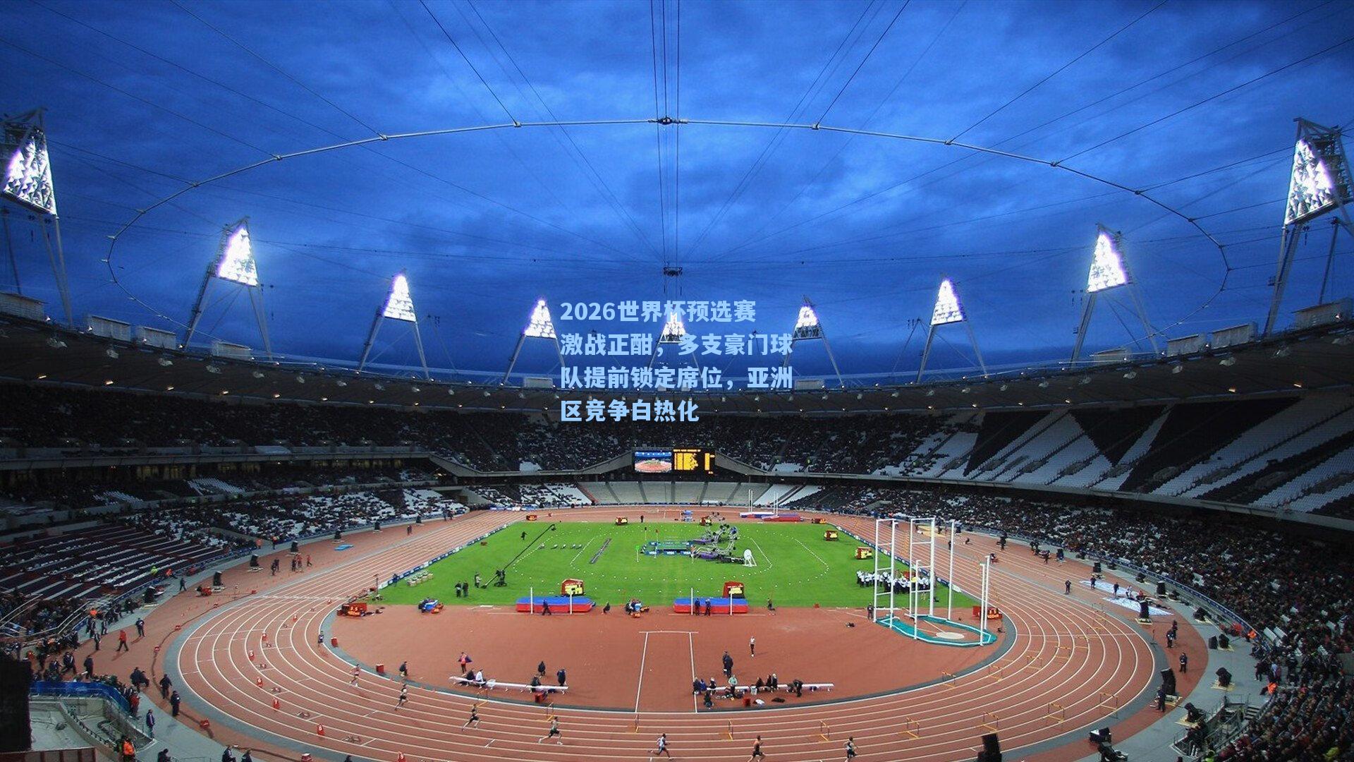 【mk体育娱乐】2026世界杯预选赛激战正酣，多支豪门球队提前锁定席位，亚洲区竞争白热化