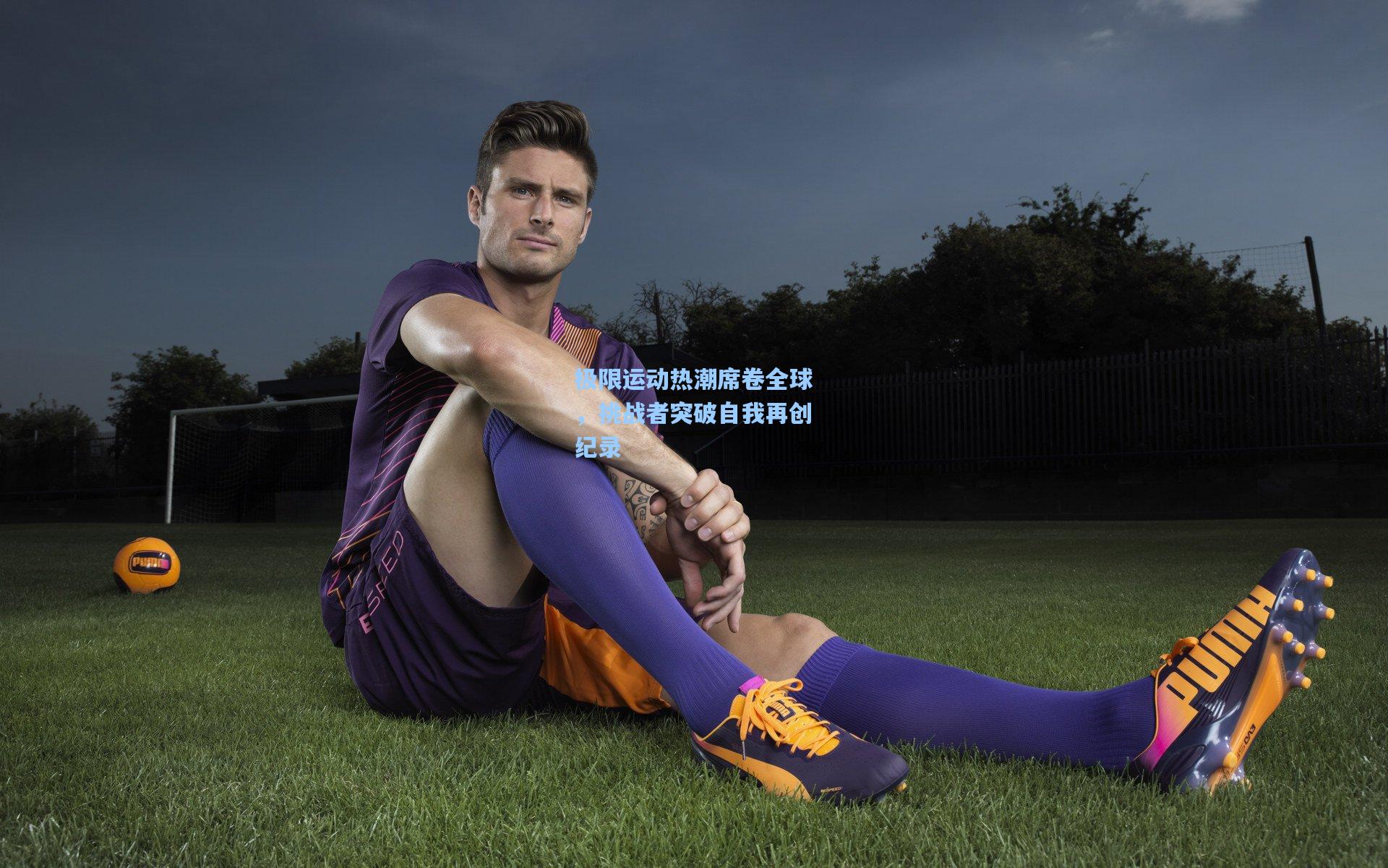 极限运动热潮席卷全球,挑战者突破自我再创纪录