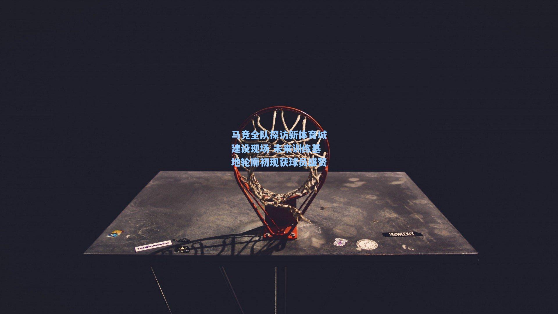 马竞全队探访新体育城建设现场 未来训练基地轮廓初现获球员盛赞