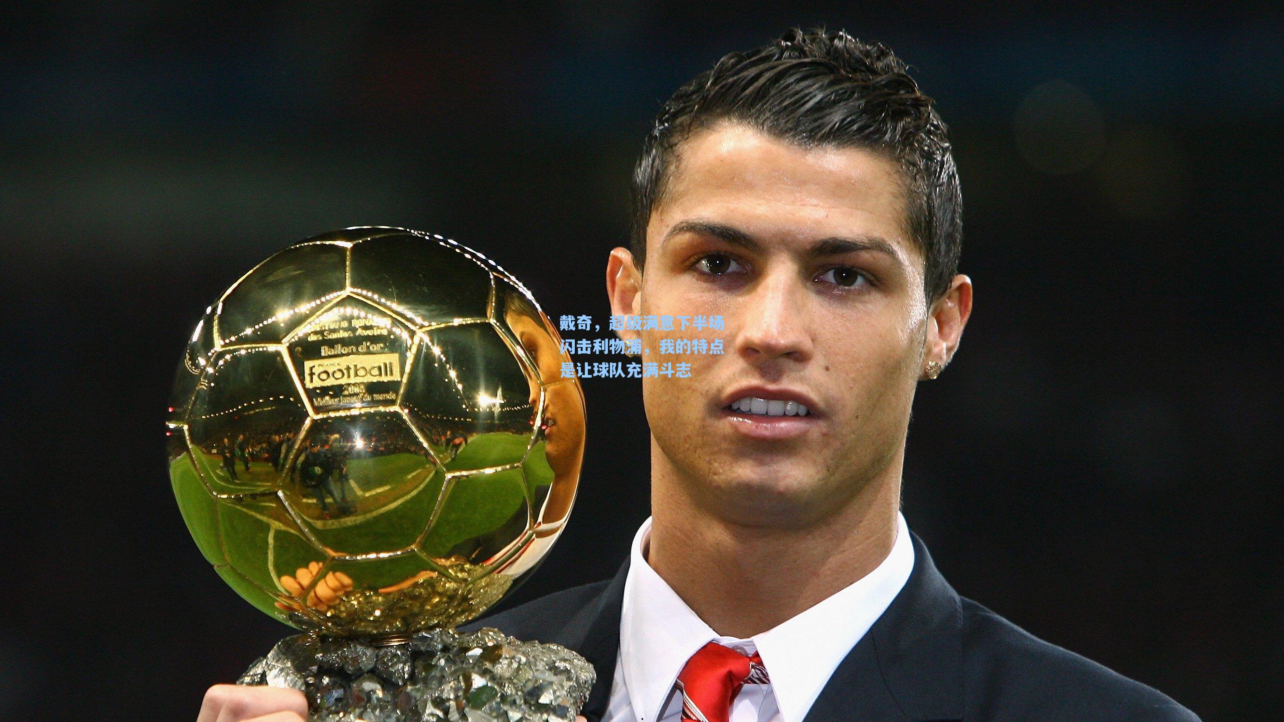 戴奇，超级满意下半场闪击利物浦，我的特点是让球队充满斗志